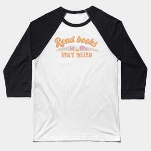 Read Books Be Kind Stay Weird Baseball T-Shirt